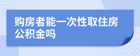 购房者能一次性取住房公积金吗