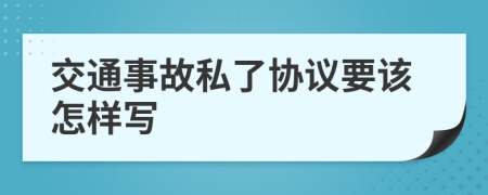 交通事故私了协议要该怎样写