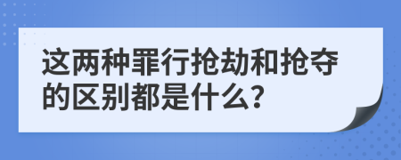 这两种罪行抢劫和抢夺的区别都是什么？