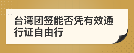 台湾团签能否凭有效通行证自由行