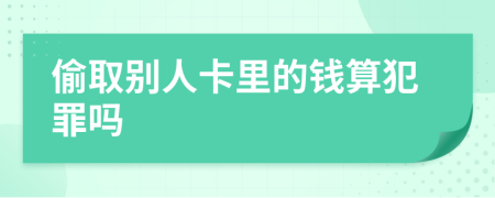 偷取别人卡里的钱算犯罪吗