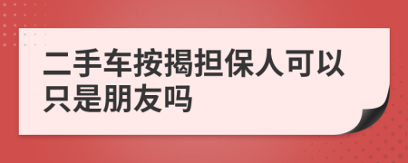 二手车按揭担保人可以只是朋友吗