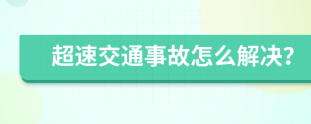 超速交通事故怎么解决？