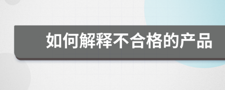 如何解释不合格的产品