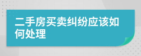 二手房买卖纠纷应该如何处理