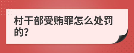 村干部受贿罪怎么处罚的？