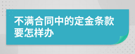 不满合同中的定金条款要怎样办