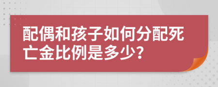 配偶和孩子如何分配死亡金比例是多少？