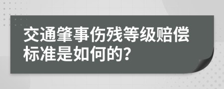 交通肇事伤残等级赔偿标准是如何的？