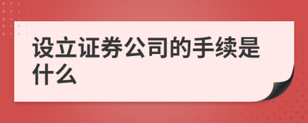 设立证券公司的手续是什么