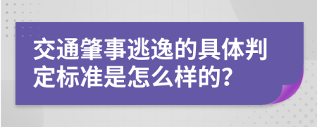 交通肇事逃逸的具体判定标准是怎么样的？