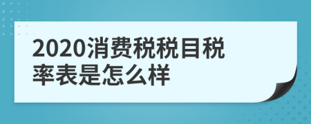 2020消费税税目税率表是怎么样