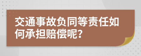 交通事故负同等责任如何承担赔偿呢？