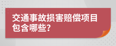 交通事故损害赔偿项目包含哪些？