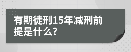有期徒刑15年减刑前提是什么？