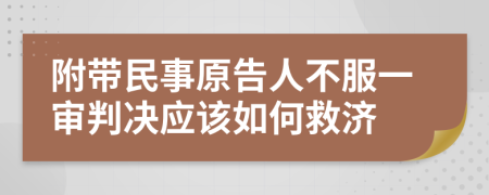 附带民事原告人不服一审判决应该如何救济