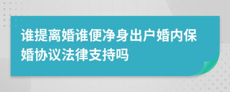 谁提离婚谁便净身出户婚内保婚协议法律支持吗