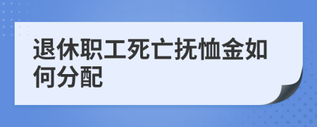 退休职工死亡抚恤金如何分配