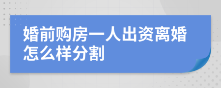 婚前购房一人出资离婚怎么样分割