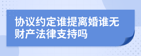 协议约定谁提离婚谁无财产法律支持吗