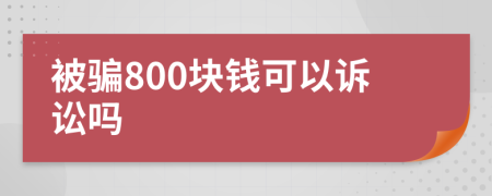 被骗800块钱可以诉讼吗