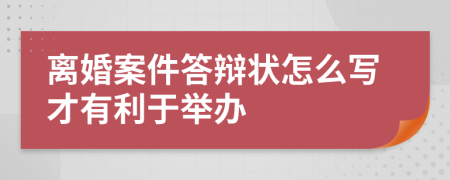 离婚案件答辩状怎么写才有利于举办