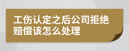 工伤认定之后公司拒绝赔偿该怎么处理