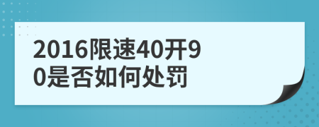 2016限速40开90是否如何处罚
