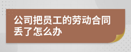 公司把员工的劳动合同丢了怎么办