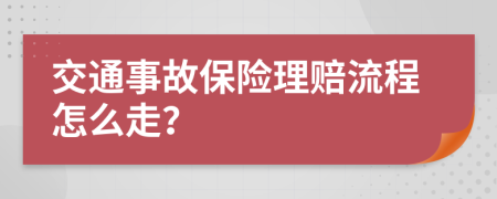 交通事故保险理赔流程怎么走？