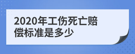 2020年工伤死亡赔偿标准是多少
