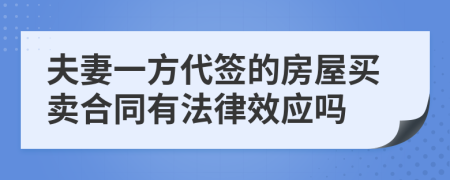 夫妻一方代签的房屋买卖合同有法律效应吗