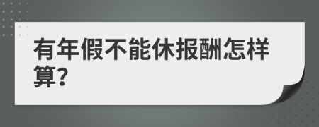 有年假不能休报酬怎样算？