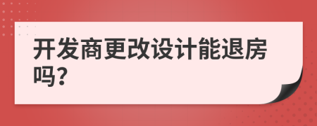 开发商更改设计能退房吗？