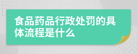 食品药品行政处罚的具体流程是什么