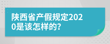 陕西省产假规定2020是该怎样的？