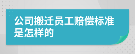 公司搬迁员工赔偿标准是怎样的