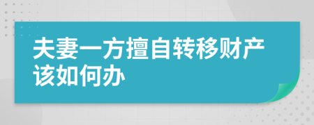 夫妻一方擅自转移财产该如何办