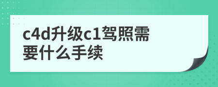 c4d升级c1驾照需要什么手续