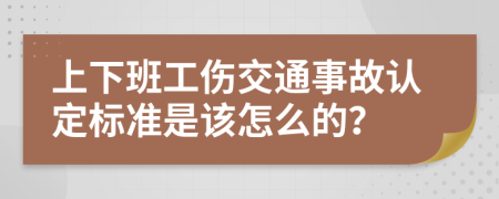 上下班工伤交通事故认定标准是该怎么的？