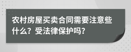 农村房屋买卖合同需要注意些什么？受法律保护吗？