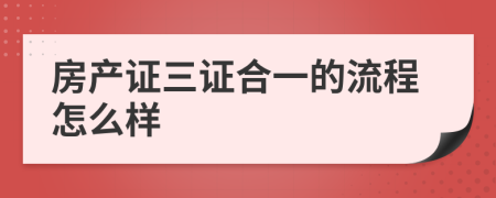 房产证三证合一的流程怎么样