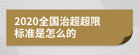 2020全国治超超限标准是怎么的