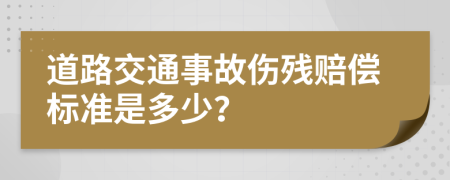 道路交通事故伤残赔偿标准是多少？