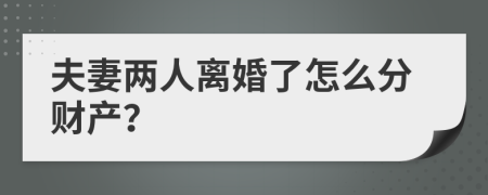 夫妻两人离婚了怎么分财产？