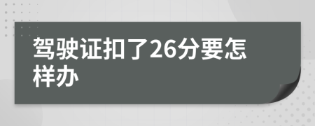 驾驶证扣了26分要怎样办