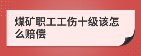 煤矿职工工伤十级该怎么赔偿