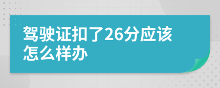 驾驶证扣了26分应该怎么样办