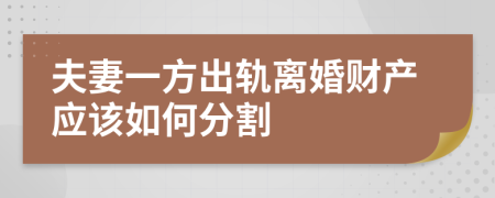 夫妻一方出轨离婚财产应该如何分割