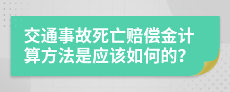 交通事故死亡赔偿金计算方法是应该如何的？